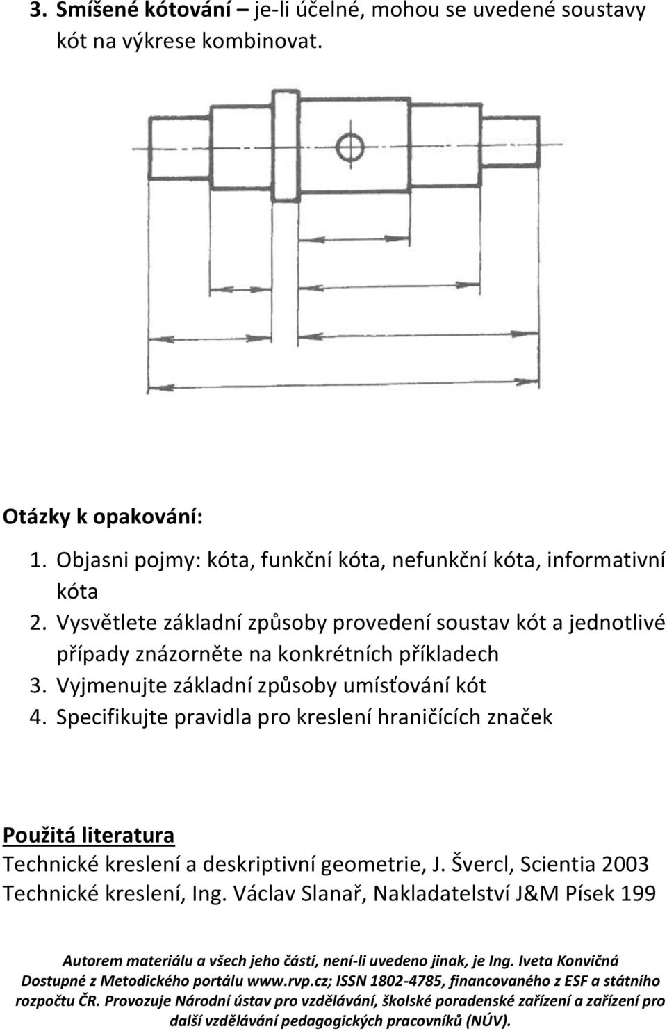 Specifikujte pravidla pro kreslení hraničících značek Použitá literatura Technické kreslení a deskriptivní geometrie, J. Švercl, Scientia 2003 Technické kreslení, Ing.