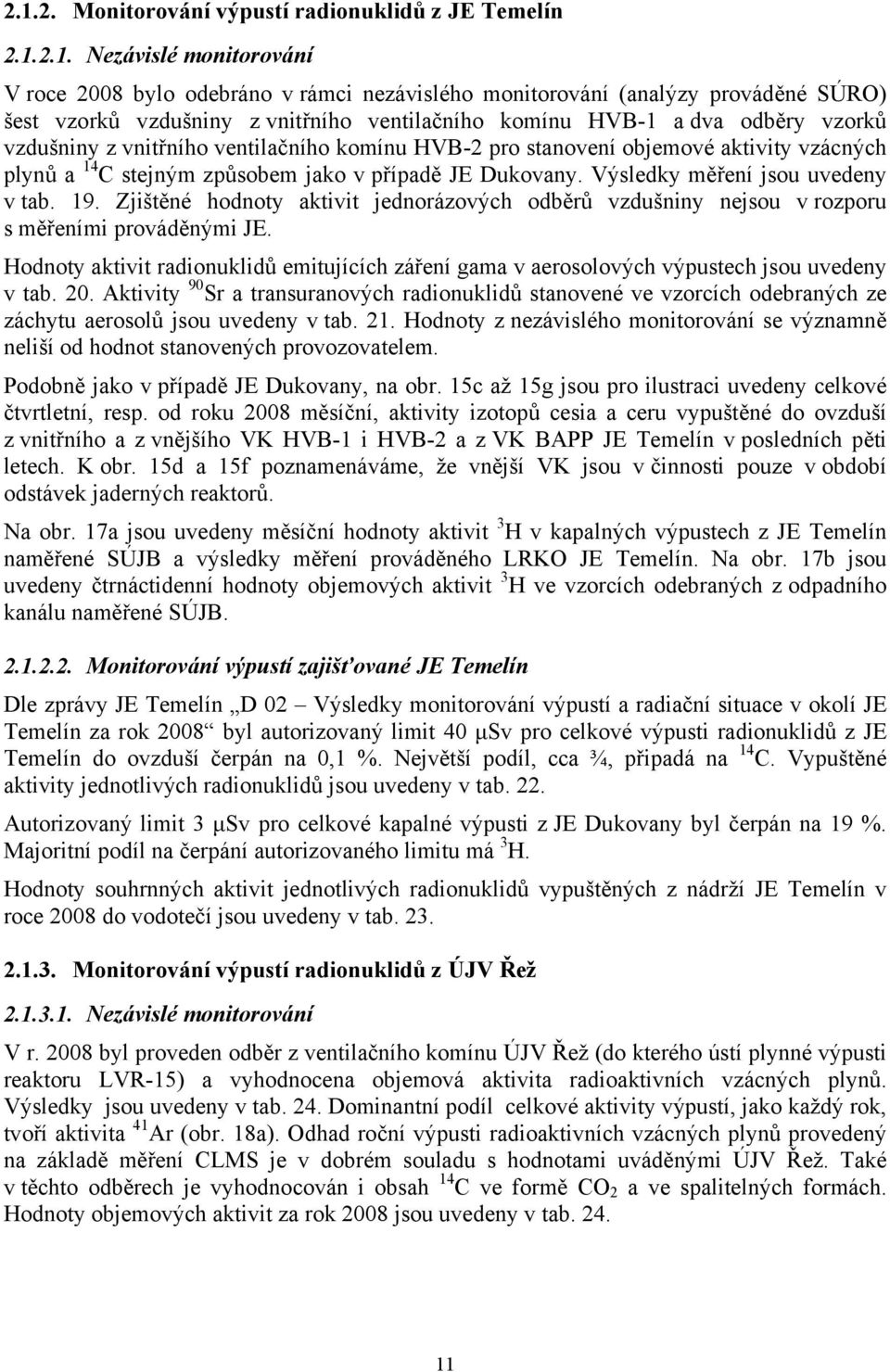 Dukovany. Výsledky měření jsou uvedeny v tab. 19. Zjištěné hodnoty aktivit jednorázových odběrů vzdušniny nejsou v rozporu s měřeními prováděnými JE.