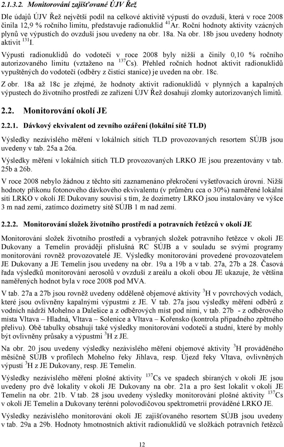 Výpusti radionuklidů do vodotečí v roce 2008 byly nižší a činily 0,10 % ročního autorizovaného limitu (vztaženo na 137 Cs).