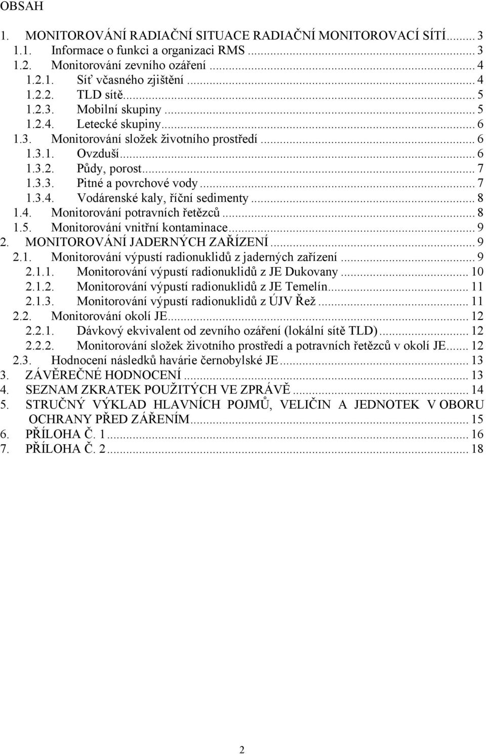 .. 8 1.4. Monitorování potravních řetězců... 8 1.5. Monitorování vnitřní kontaminace... 9 2. MONITOROVÁNÍ JADERNÝCH ZAŘÍZENÍ... 9 2.1. Monitorování výpustí radionuklidů z jaderných zařízení... 9 2.1.1. Monitorování výpustí radionuklidů z JE Dukovany.