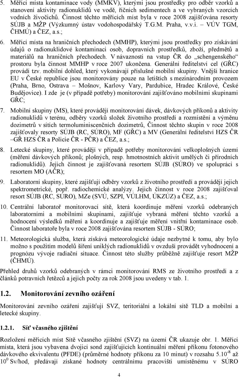 Měřící místa na hraničních přechodech (MMHP), kterými jsou prostředky pro získávání údajů o radionuklidové kontaminaci osob, dopravních prostředků, zboží, předmětů a materiálů na hraničních