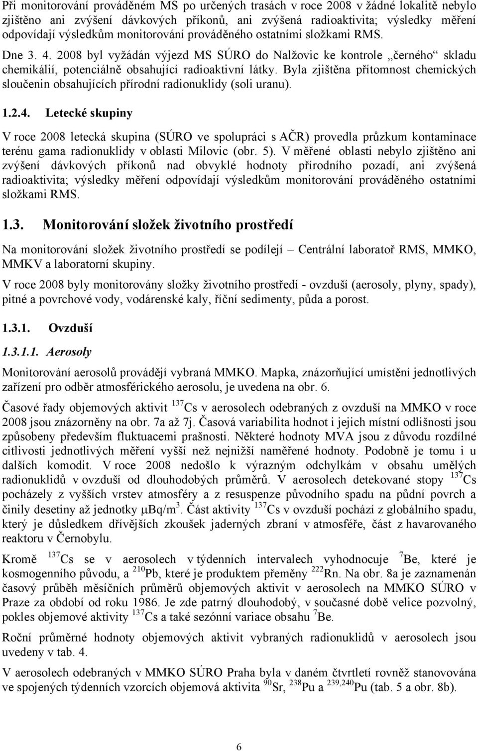 Byla zjištěna přítomnost chemických sloučenin obsahujících přírodní radionuklidy (soli uranu). 1.2.4.