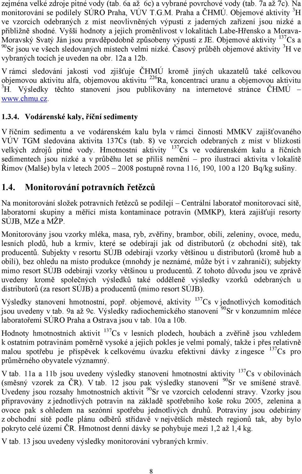 Vyšší hodnoty a jejich proměnlivost v lokalitách Labe-Hřensko a Morava- Moravský Svatý Ján jsou pravděpodobně způsobeny výpusti z JE.