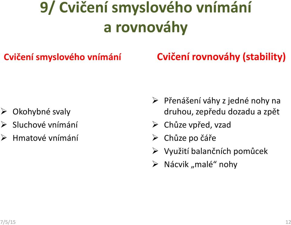 vnímání Přenášení váhy z jedné nohy na druhou, zepředu dozadu a zpět