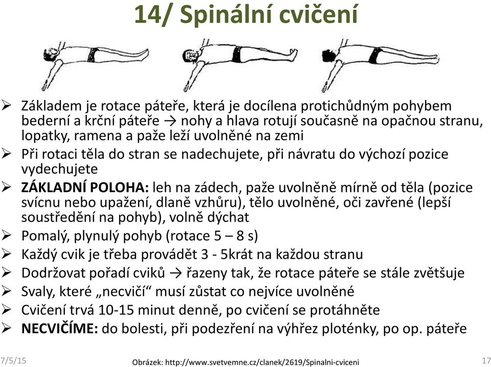 uvolněné, oči zavřené (lepší soustředění na pohyb), volně dýchat Pomalý, plynulý pohyb (rotace 5 8 s) Každý cvik je třeba provádět 3-5krát na každou stranu Dodržovat pořadí cviků řazeny tak, že