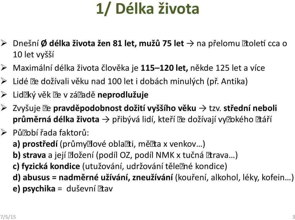 střední neboli průměrná délka života přibývá lidí, kteří se dožívají vysokého stáří Působí řada faktorů: a) prostředí(průmyslové oblasti, města x venkov ) b) stravaa její