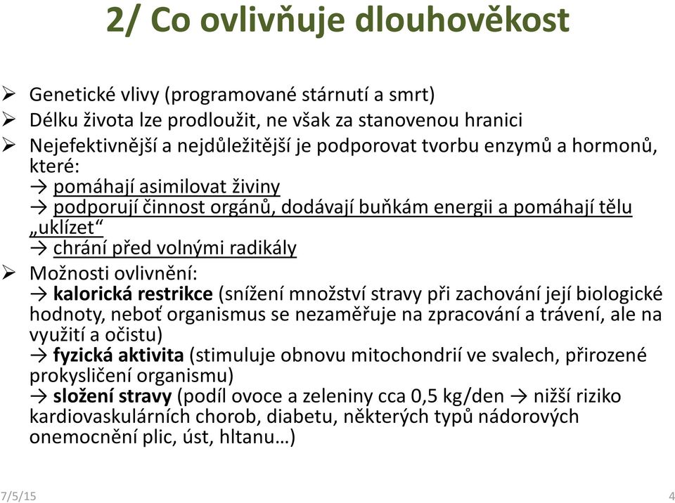 množství stravy při zachování její biologické hodnoty, neboť organismus se nezaměřuje na zpracování a trávení, ale na využití a očistu) fyzická aktivita (stimuluje obnovu mitochondrií ve svalech,