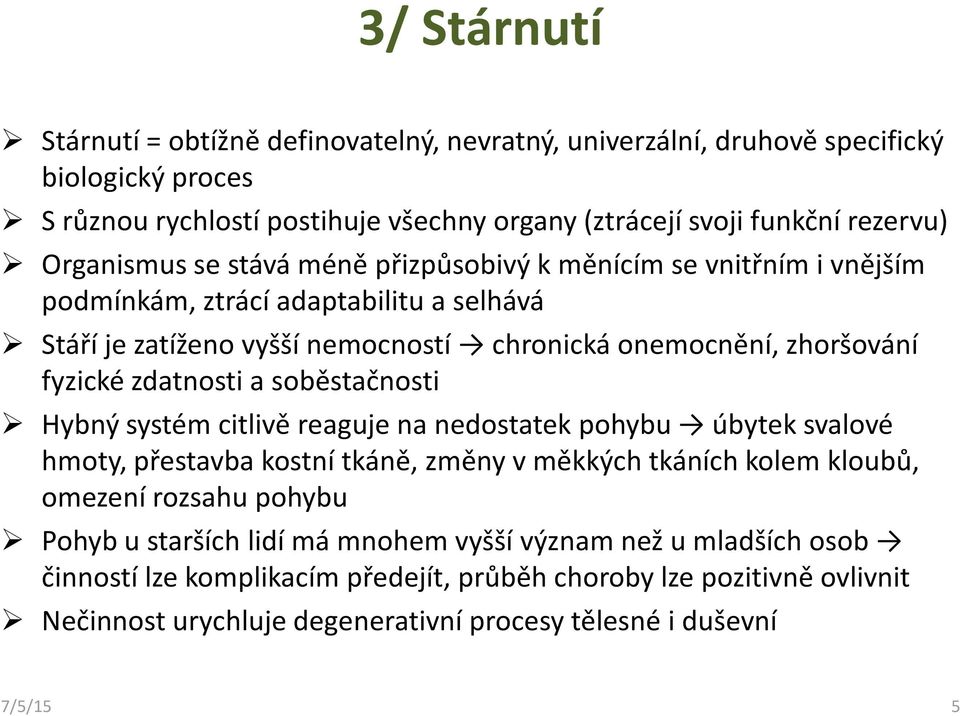 zdatnosti a soběstačnosti Hybný systém citlivě reaguje na nedostatek pohybu úbytek svalové hmoty, přestavba kostní tkáně, změny v měkkých tkáních kolem kloubů, omezení rozsahu pohybu Pohyb