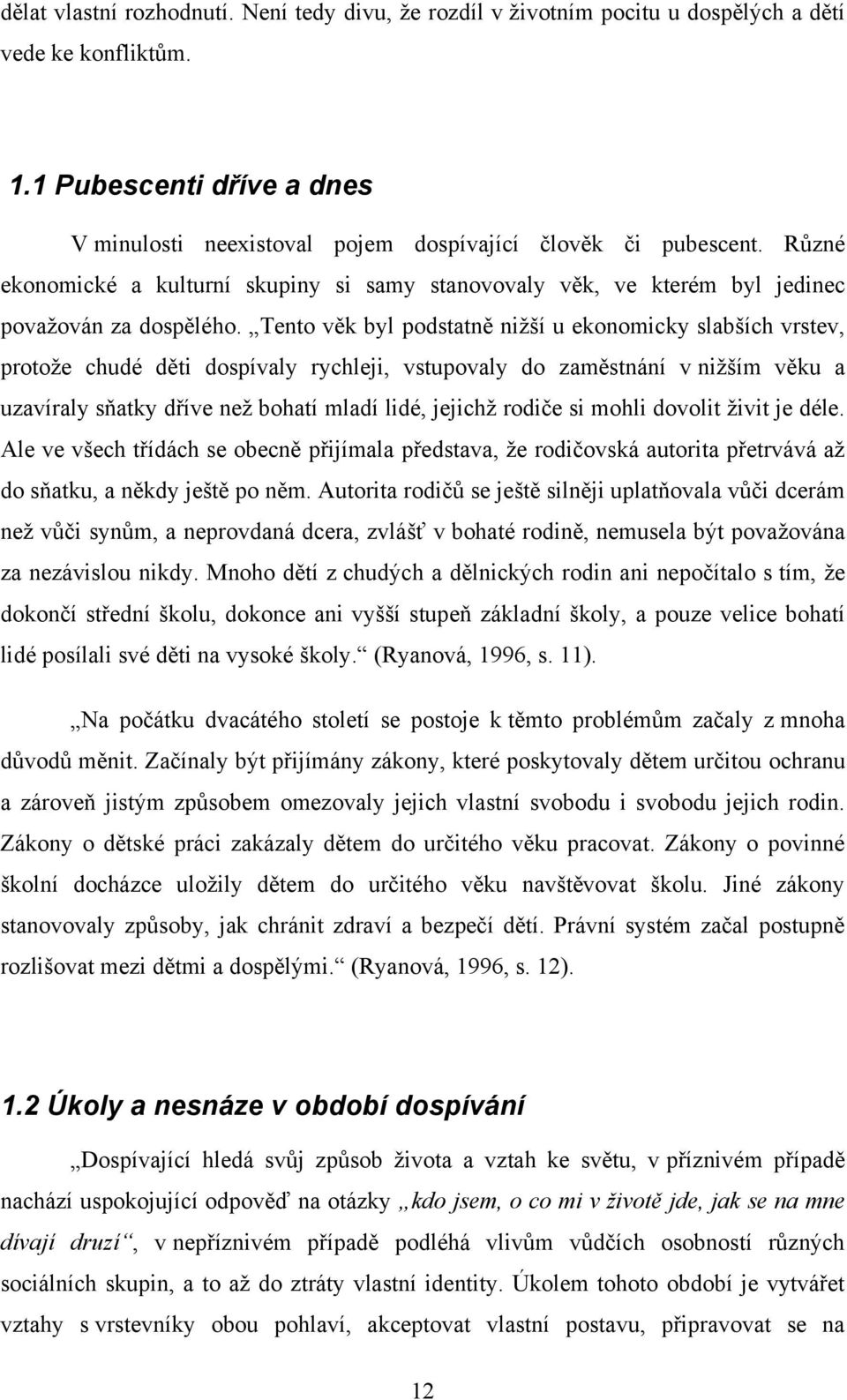 Tento věk byl podstatně niţší u ekonomicky slabších vrstev, protoţe chudé děti dospívaly rychleji, vstupovaly do zaměstnání v niţším věku a uzavíraly sňatky dříve neţ bohatí mladí lidé, jejichţ