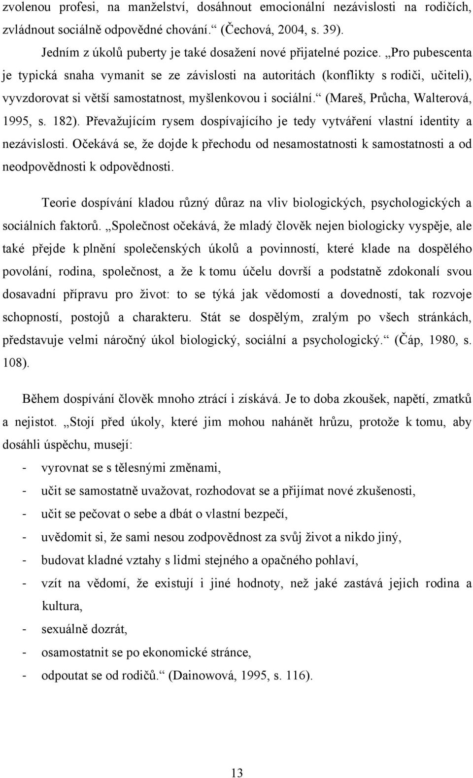 Pro pubescenta je typická snaha vymanit se ze závislosti na autoritách (konflikty s rodiči, učiteli), vyvzdorovat si větší samostatnost, myšlenkovou i sociální. (Mareš, Průcha, Walterová, 1995, s.