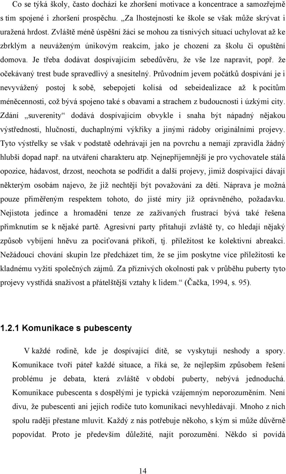 Je třeba dodávat dospívajícím sebedůvěru, ţe vše lze napravit, popř. ţe očekávaný trest bude spravedlivý a snesitelný.