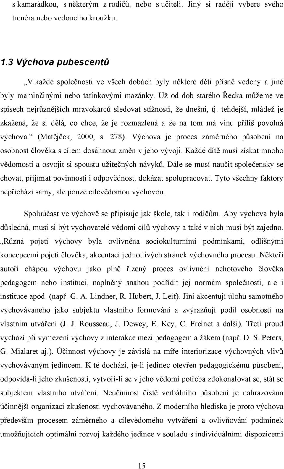Uţ od dob starého Řecka můţeme ve spisech nejrůznějších mravokárců sledovat stíţnosti, ţe dnešní, tj.