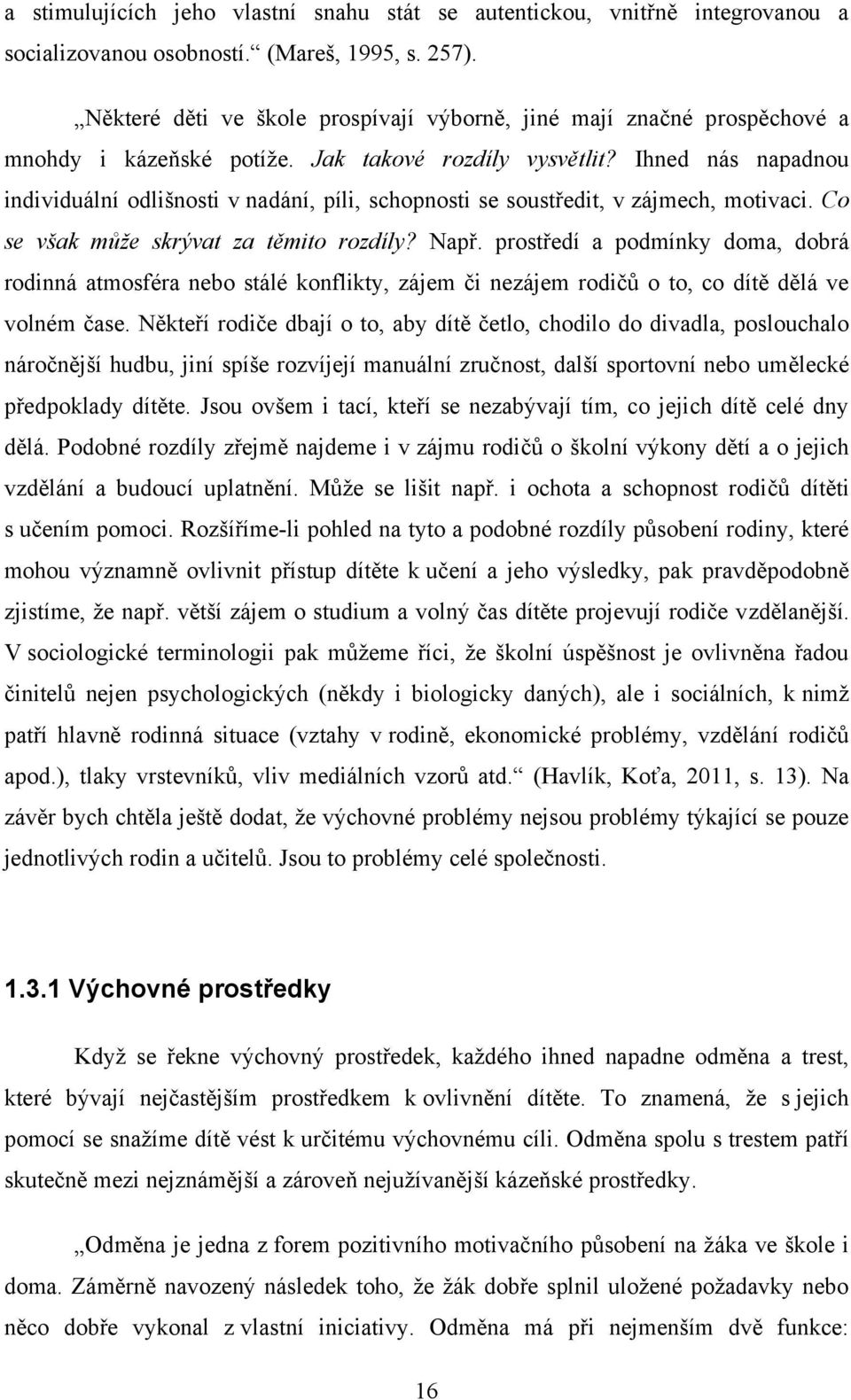 Ihned nás napadnou individuální odlišnosti v nadání, píli, schopnosti se soustředit, v zájmech, motivaci. Co se však může skrývat za těmito rozdíly? Např.