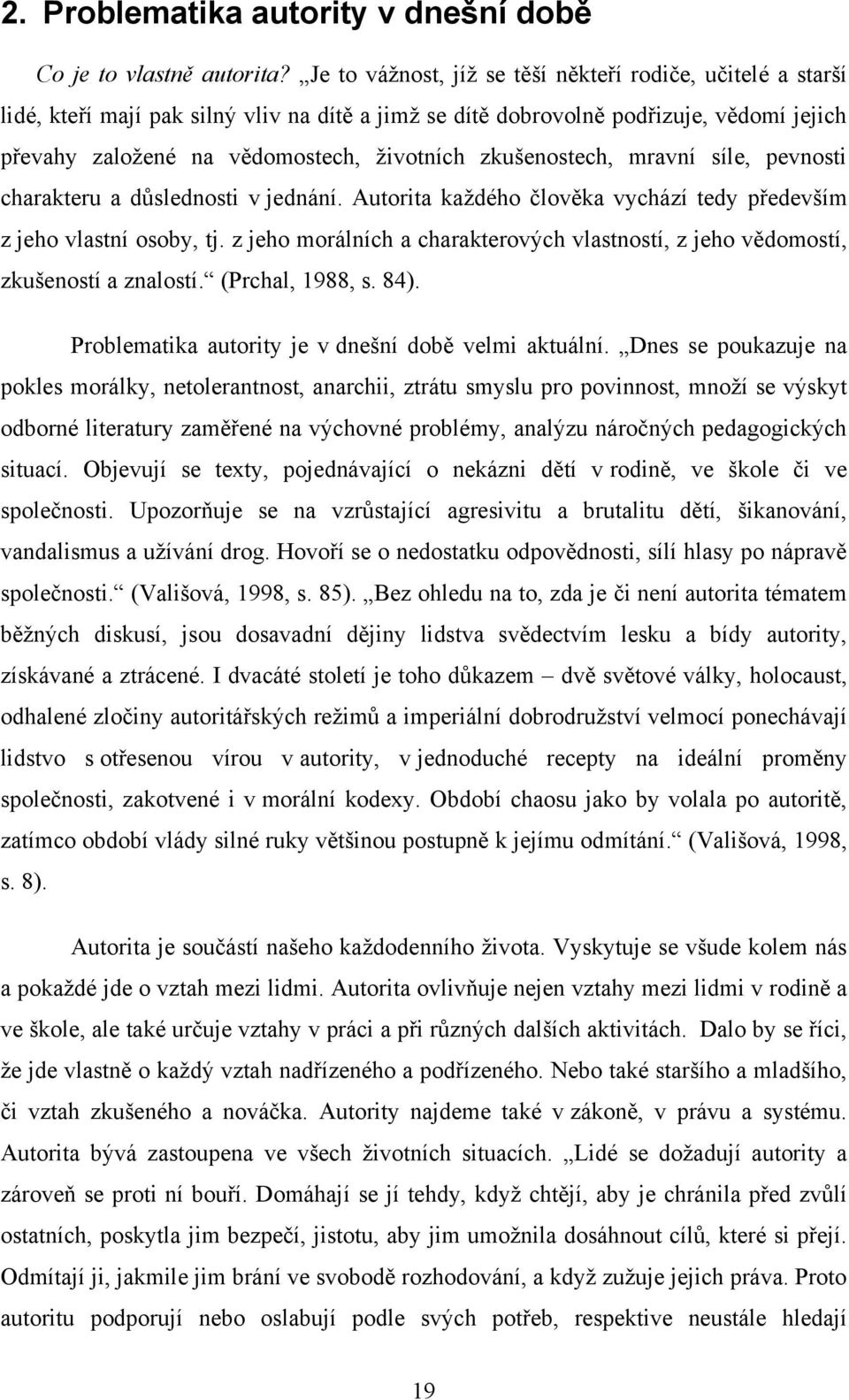 zkušenostech, mravní síle, pevnosti charakteru a důslednosti v jednání. Autorita kaţdého člověka vychází tedy především z jeho vlastní osoby, tj.