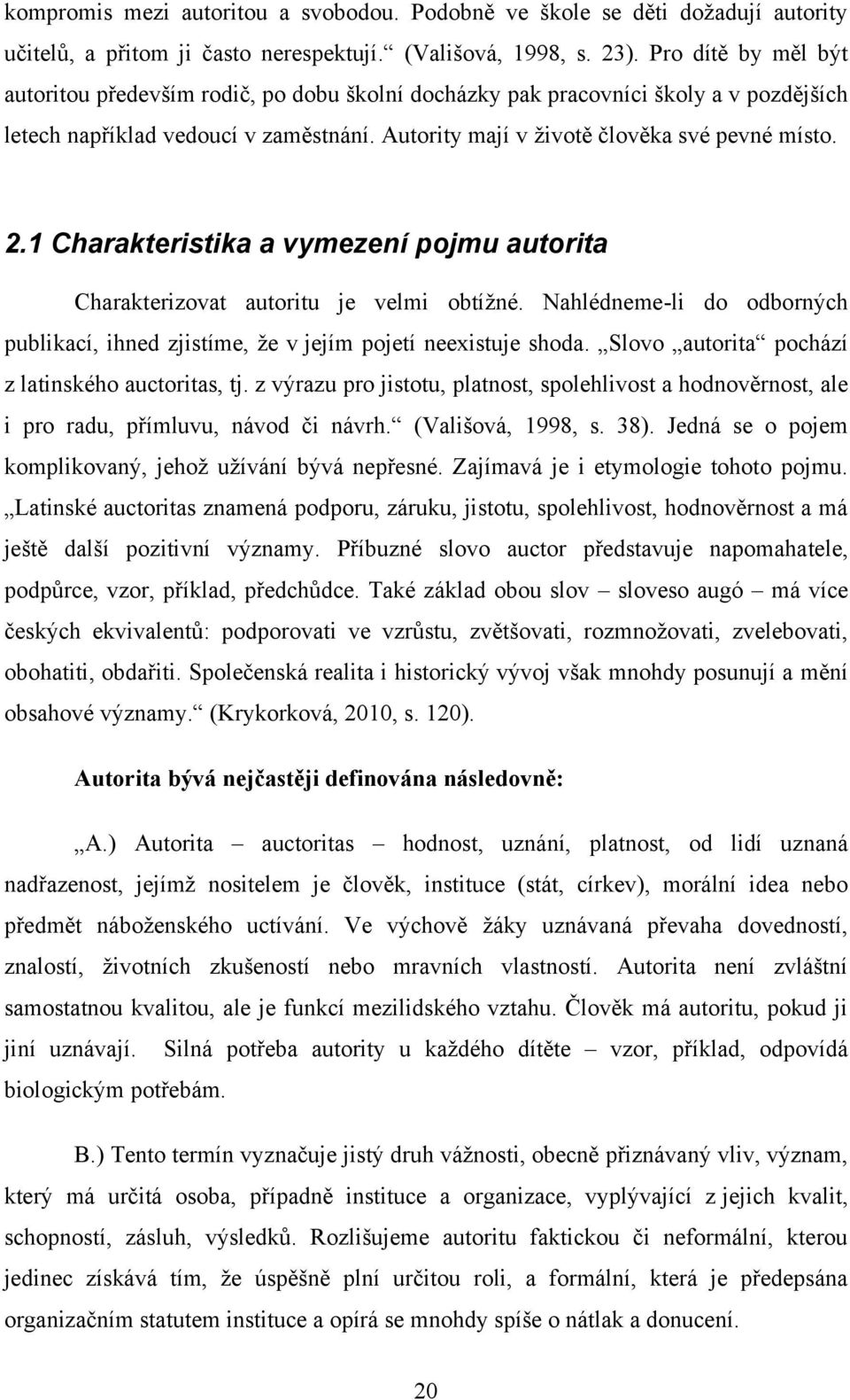 1 Charakteristika a vymezení pojmu autorita Charakterizovat autoritu je velmi obtíţné. Nahlédneme-li do odborných publikací, ihned zjistíme, ţe v jejím pojetí neexistuje shoda.