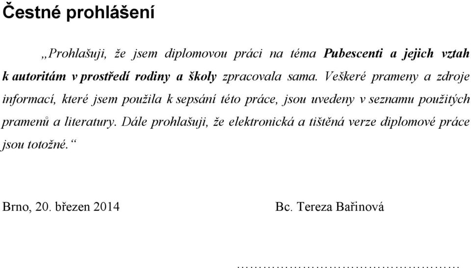 Veškeré prameny a zdroje informací, které jsem použila k sepsání této práce, jsou uvedeny v seznamu