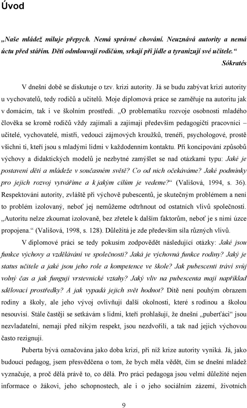 Moje diplomová práce se zaměřuje na autoritu jak v domácím, tak i ve školním prostředí.