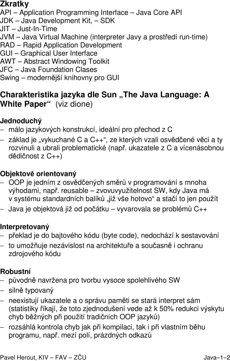 (viz dione) Jednoduchý málo jazykových konstrukcí, ideální pro přechod z C základ je vykuchané C a C++, ze kterých vzali osvědčené věci a ty rozvinuli a ubrali problematické (např.