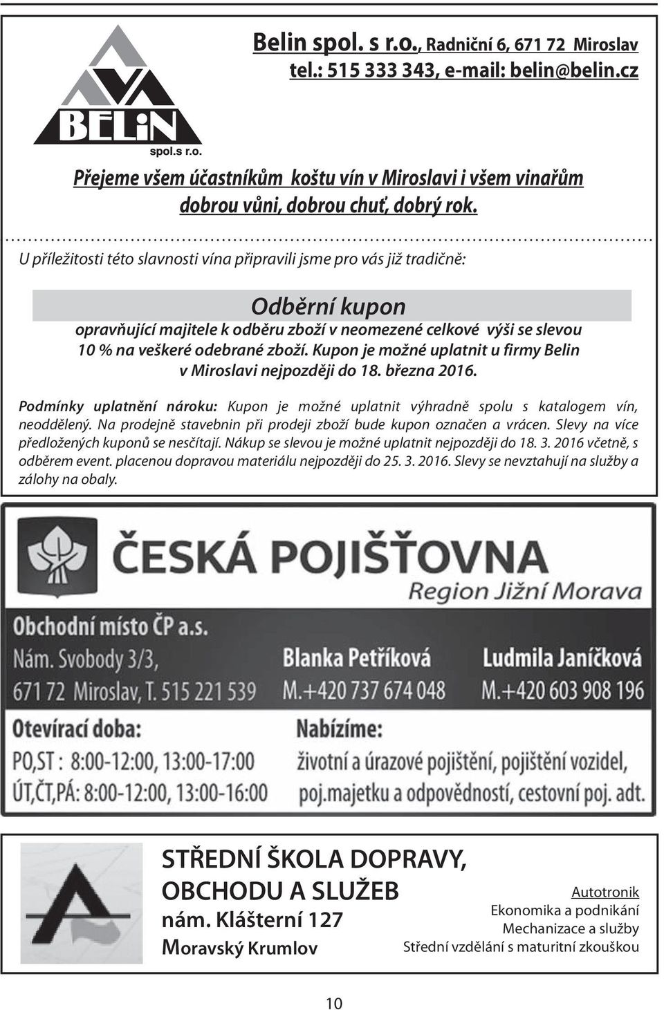 Kupon je možné uplatnit u firmy Belin v Miroslavi nejpozději do 18. března 2016. Podmínky uplatnění nároku: Kupon je možné uplatnit výhradně spolu s katalogem vín, neoddělený.