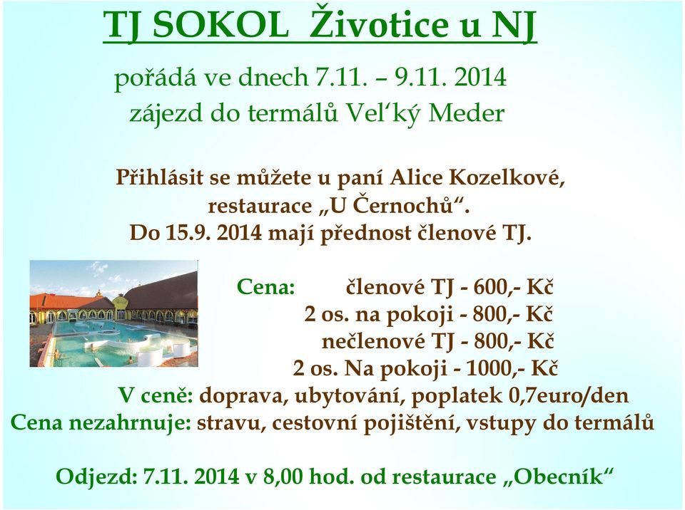 Cena: členové TJ - 600,- Kč 2 os. na pokoji - 800,- Kč nečlenové TJ - 800,- Kč 2 os.