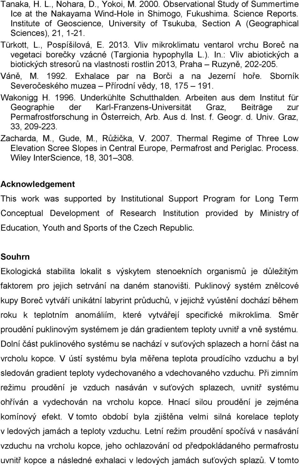 Vliv mikroklimatu ventarol vrchu Boreč na vegetaci borečky vzácné (Targionia hypophylla L.). In.: Vliv abiotických a biotických stresorů na vlastnosti rostlin 2013, Praha Ruzyně, 202-205. Váně, M.