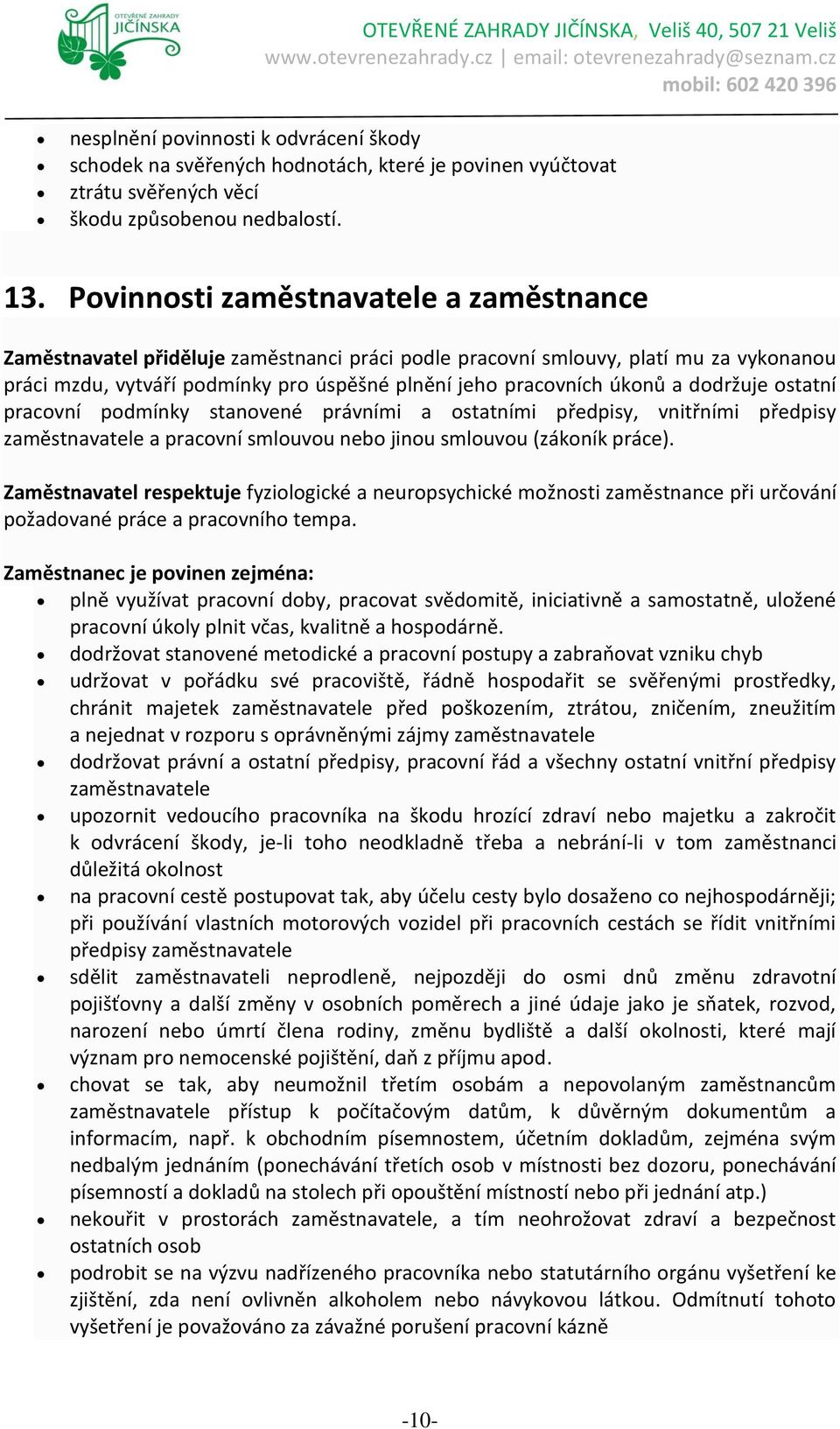 dodržuje ostatní pracovní podmínky stanovené právními a ostatními předpisy, vnitřními předpisy zaměstnavatele a pracovní smlouvou nebo jinou smlouvou (zákoník práce).