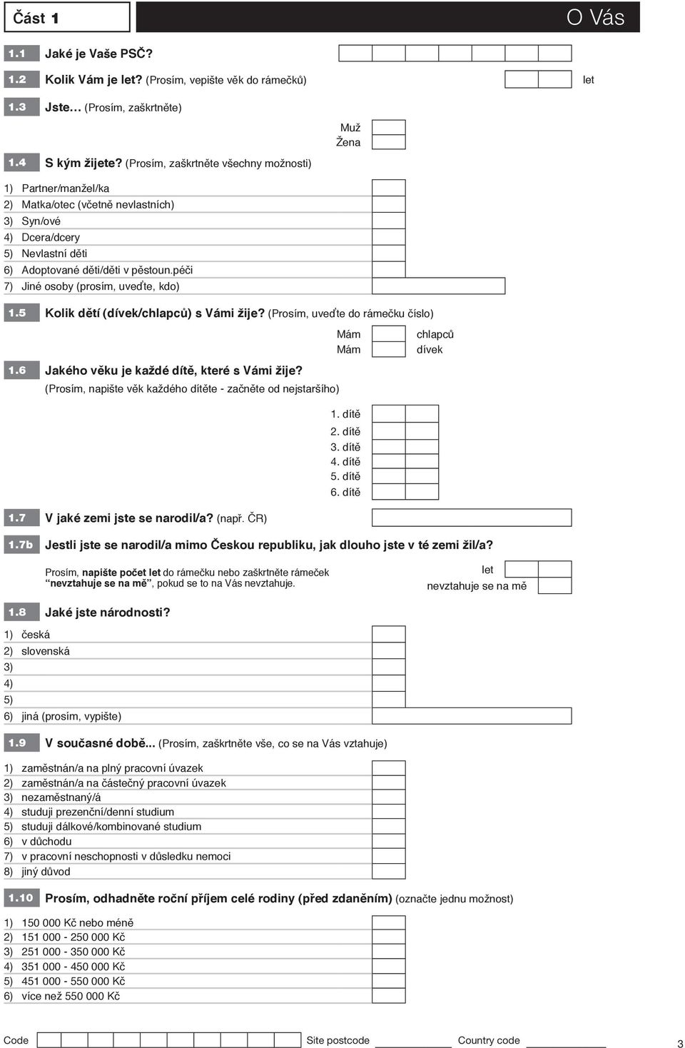 péči 7) Jiné osoby (prosím, uveďte, kdo) Muž Žena 1.5 Kolik dětí (dívek/chlapců) s Vámi žije? (Prosím, uveďte do rámečku číslo) Mám Mám chlapců dívek 1.6 Jakého věku je každé dítě, které s Vámi žije?