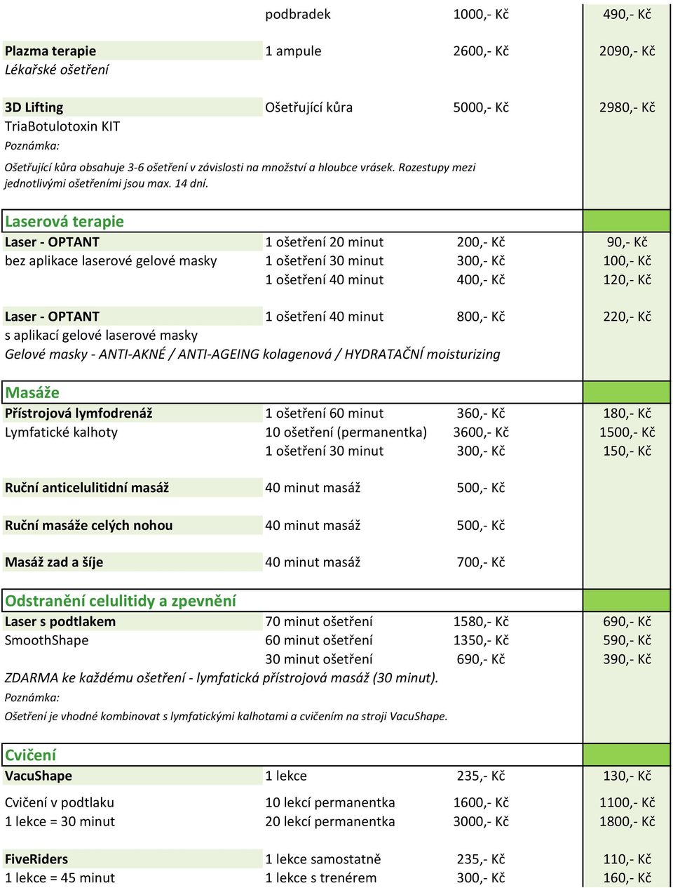 Laserová terapie Laser - OPTANT 1 ošetření 20 minut 200,- Kč 90,- Kč bez aplikace laserové gelové masky 1 ošetření 30 minut 300,- Kč 100,- Kč 1 ošetření 40 minut 400,- Kč 120,- Kč Laser - OPTANT 1