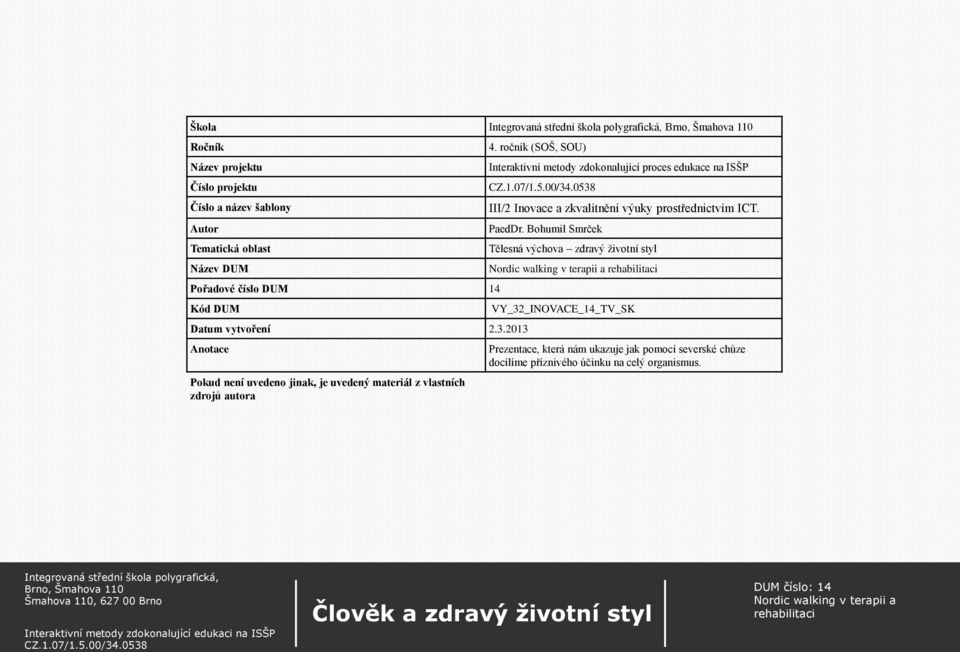 ročník (SOŠ, SOU) Interaktivní metody zdokonalující proces edukace na ISŠP CZ.1.07/1.5.00/34.0538 III/2 Inovace a zkvalitnění výuky prostřednictvím ICT.