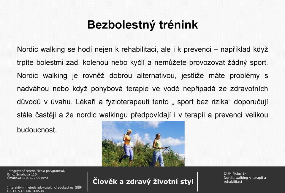 Nordic walking je rovněž dobrou alternativou, jestliže máte problémy s nadváhou nebo když pohybová terapie ve vodě