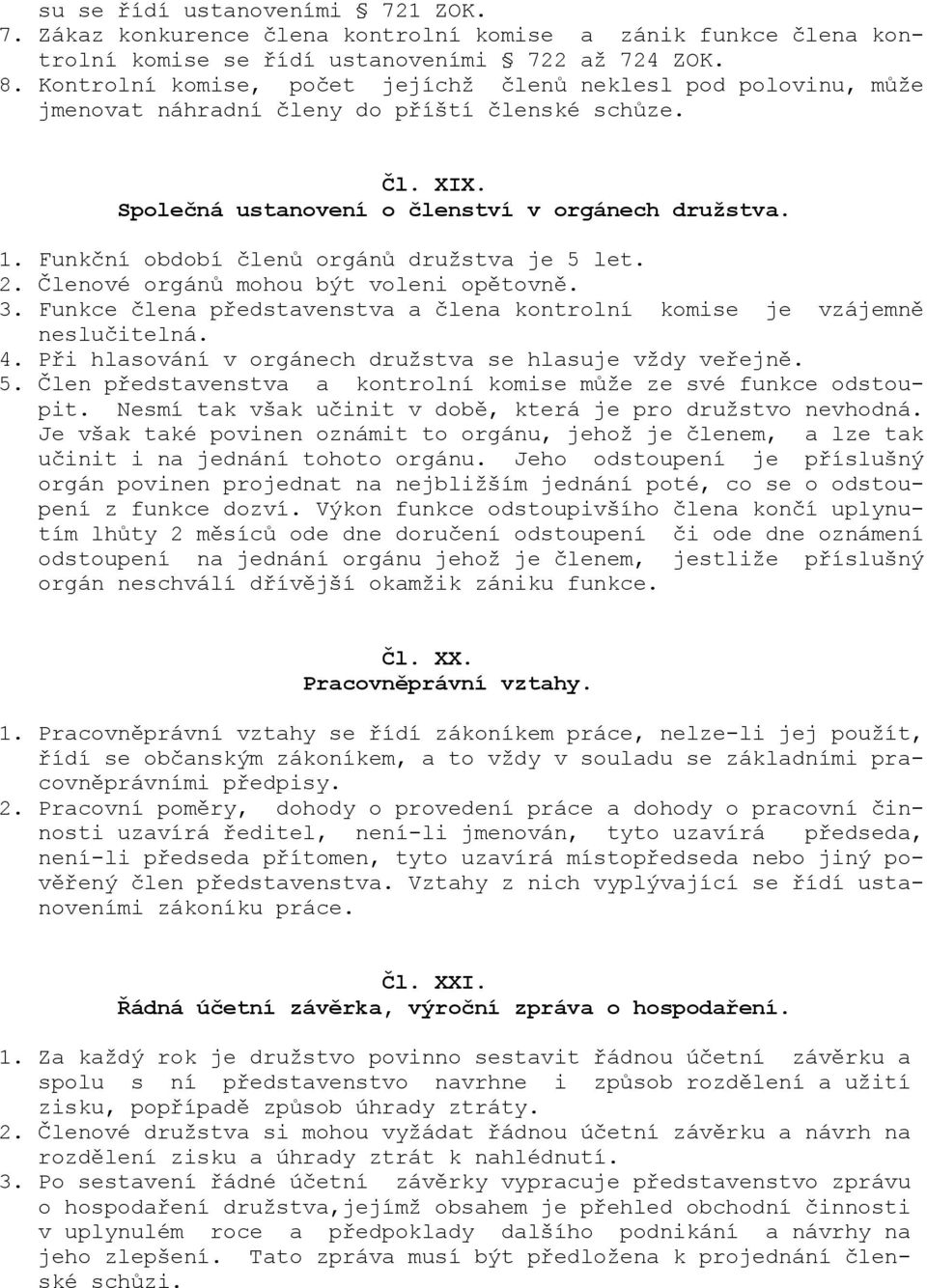 Funkční období členů orgánů družstva je 5 let. 2. Členové orgánů mohou být voleni opětovně. 3. Funkce člena představenstva a člena kontrolní komise je vzájemně neslučitelná. 4.