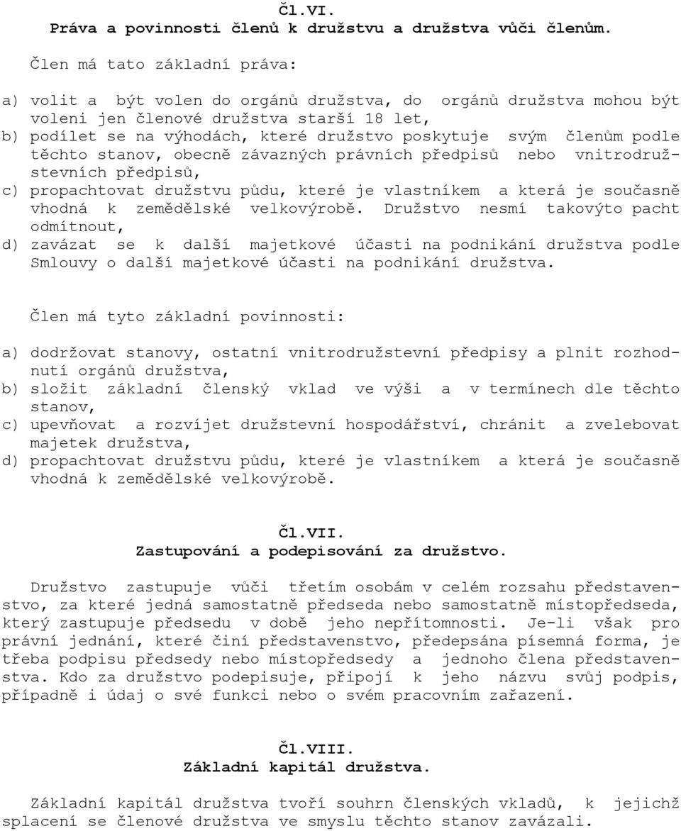 členům podle těchto stanov, obecně závazných právních předpisů nebo vnitrodružstevních předpisů, c) propachtovat družstvu půdu, které je vlastníkem a která je současně vhodná k zemědělské velkovýrobě.