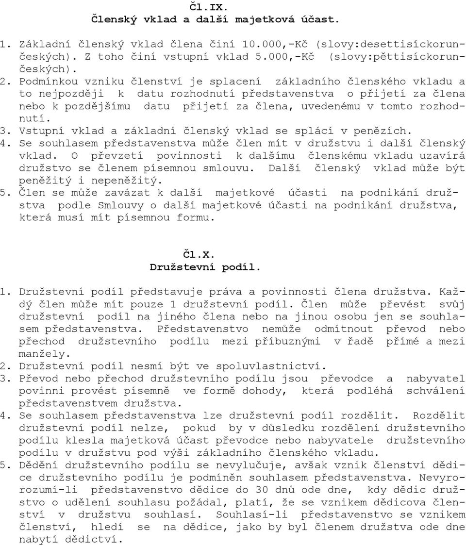 rozhodnutí. 3. Vstupní vklad a základní členský vklad se splácí v penězích. 4. Se souhlasem představenstva může člen mít v družstvu i další členský vklad.