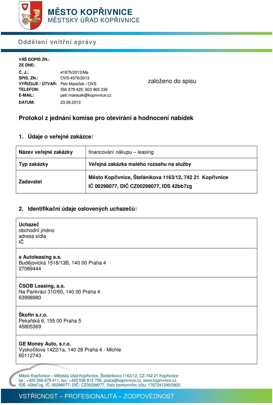 Údaje o veřejné zakázce: Název veřejné zakázky Typ zakázky Zadavatel financování nákupu leasing Veřejná zakázka malého rozsahu na služby Město Kopřivnice, Štefánikova 6/, 74 Kopřivnice IČ 0098077,