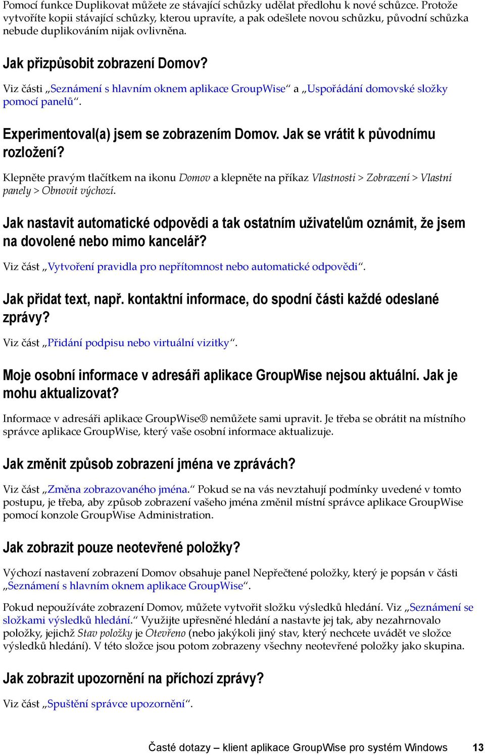 Viz části Seznámení s hlavním oknem aplikace GroupWise a Uspořádání domovské složky pomocí panelů. Experimentoval(a) jsem se zobrazením Domov. Jak se vrátit k původnímu rozložení?