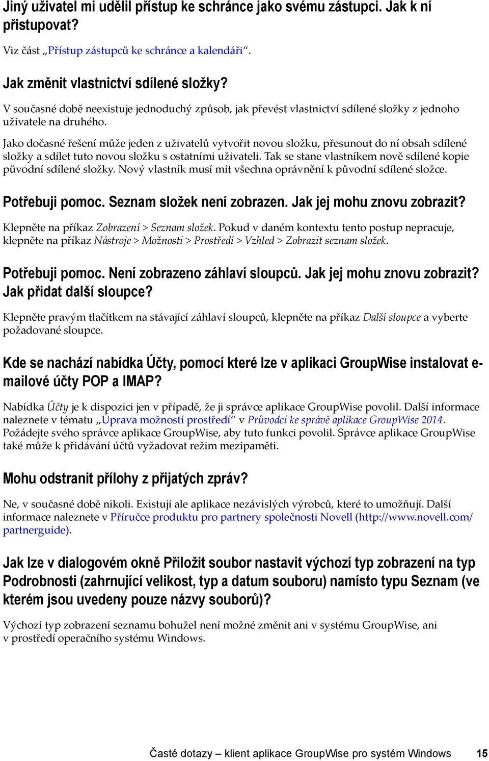 Jako dočasné řešení může jeden z uživatelů vytvořit novou složku, přesunout do ní obsah sdílené složky a sdílet tuto novou složku s ostatními uživateli.