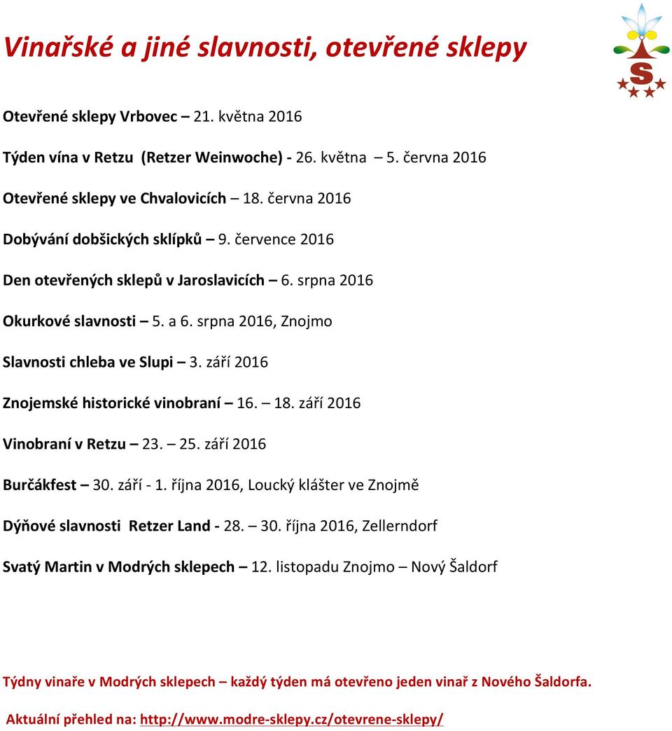 září 2016 Znojemské historické vinobraní 16. 18. září 2016 Vinobraní v Retzu 23. 25. září 2016 Burčákfest 30. září - 1. října 2016, Loucký klášter ve Znojmě Dýňové slavnosti Retzer Land - 28. 30. října 2016, Zellerndorf Svatý Martin v Modrých sklepech 12.