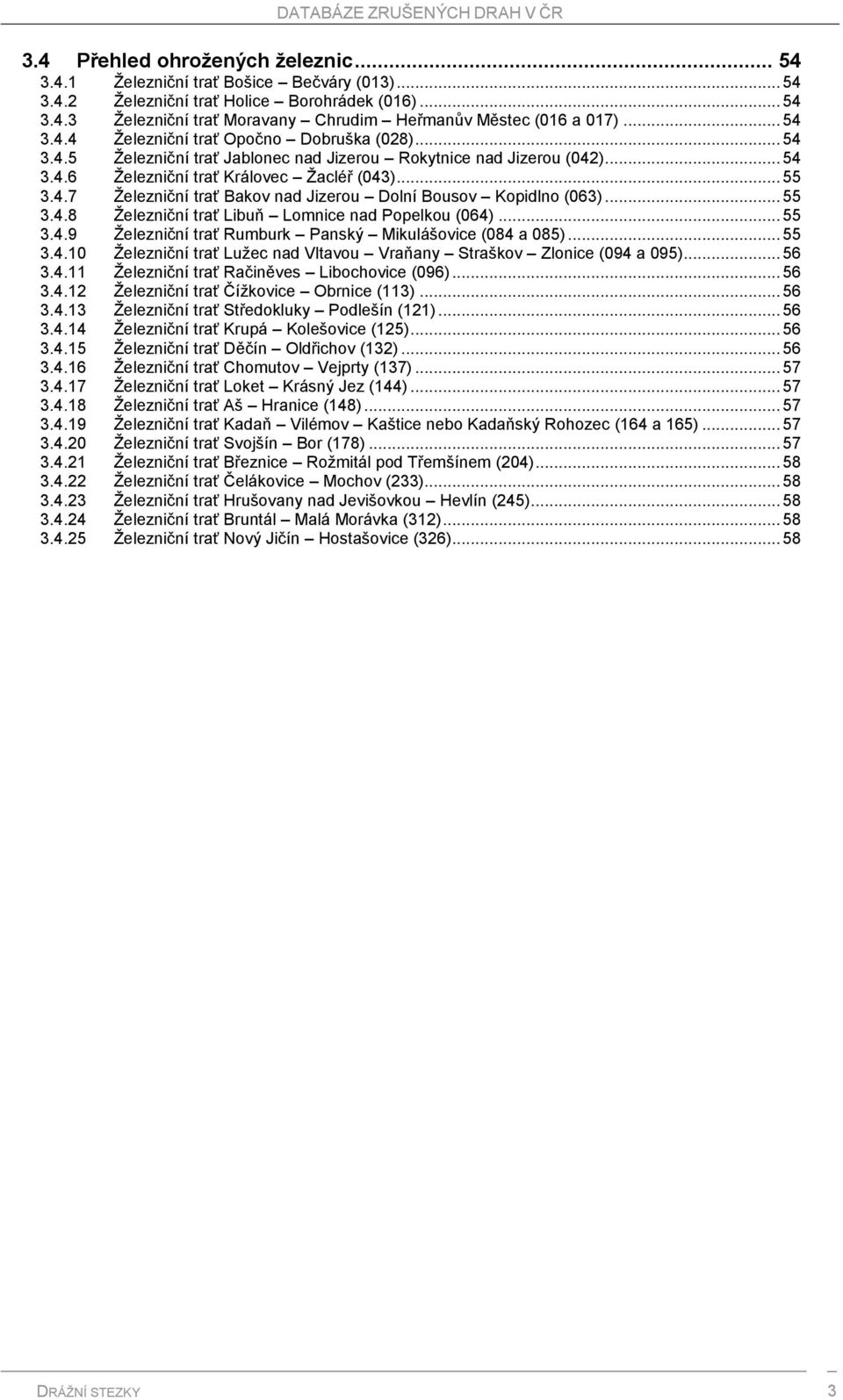 .. 55 3.4.8 Železniční trať Libuň Lomnice nad Popelkou (064)... 55 3.4.9 Železniční trať Rumburk Panský Mikulášovice (084 a 085)... 55 3.4.10 Železniční trať Lužec nad Vltavou Vraňany Straškov Zlonice (094 a 095).
