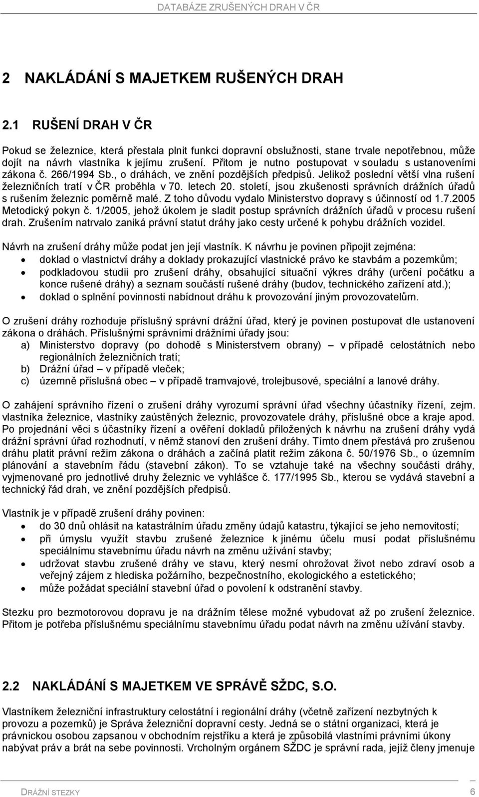 Přitom je nutno postupovat v souladu s ustanoveními zákona č. 266/1994 Sb., o dráhách, ve znění pozdějších předpisů. Jelikož poslední větší vlna rušení železničních tratí v ČR proběhla v 70.