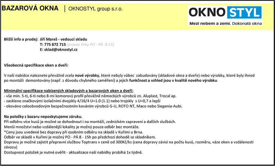demontovány (např. z důvodu chybného zaměření) a jejich funkčnost a vzhled jsou v kvalitě nového výrobku. Minimální specifikace nabízených skladových a bazarových oken a dveří: - vše min.