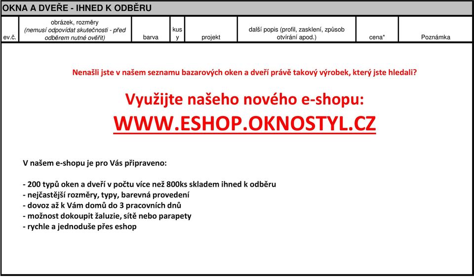 ) cena* Poznámka Nenašli jste v našem seznamu bazarových oken a dveří právě takový výrobek, který jste hledali? Využijte našeho nového e-shopu: WWW.ESHOP.