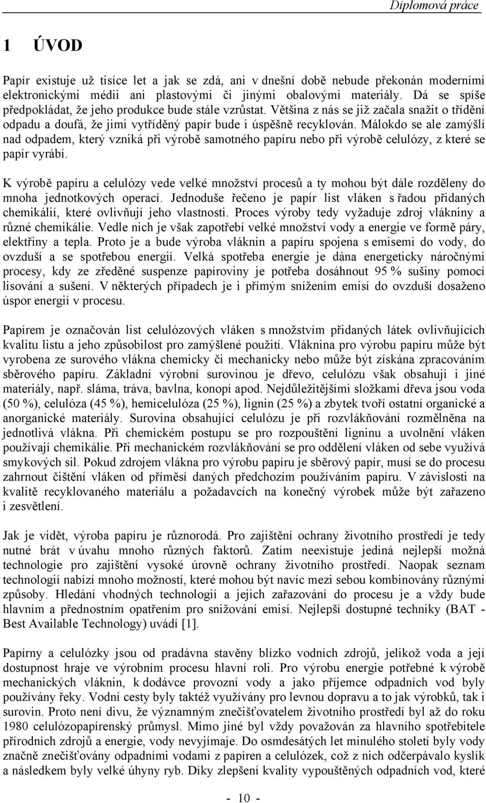 Málokdo se ale zamýšlí nad odpadem, který vzniká při výrobě samotného papíru nebo při výrobě celulózy, z které se papír vyrábí.