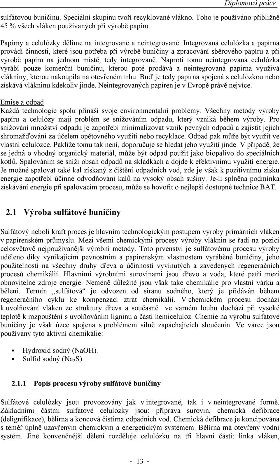 Naproti tomu neintegrovaná celulózka vyrábí pouze komerční buničinu, kterou poté prodává a neintegrovaná papírna využívá vlákniny, kterou nakoupila na otevřeném trhu.