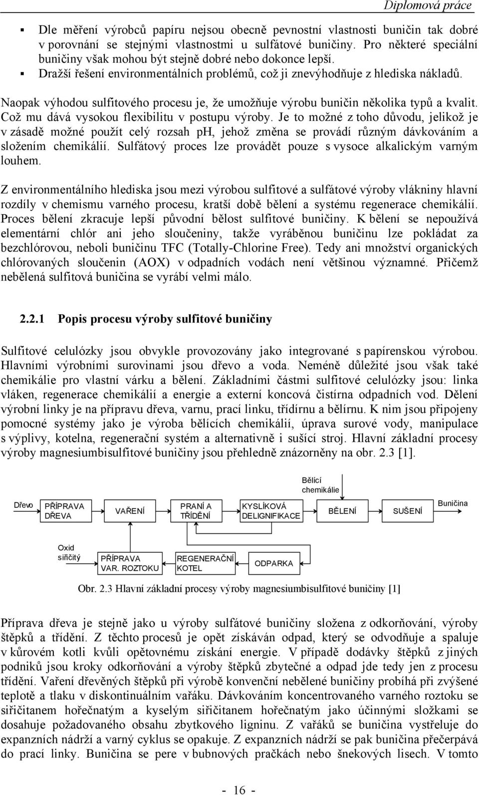 Naopak výhodou sulfitového procesu je, že umožňuje výrobu buničin několika typů a kvalit. Což mu dává vysokou flexibilitu v postupu výroby.