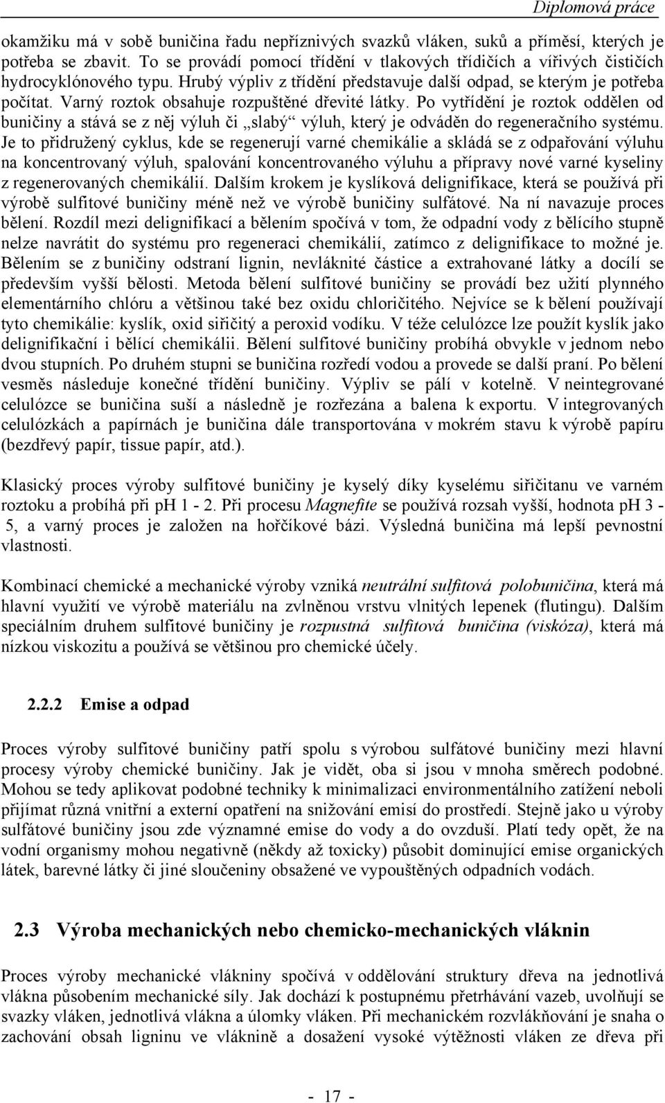 Varný roztok obsahuje rozpuštěné dřevité látky. Po vytřídění je roztok oddělen od buničiny a stává se z něj výluh či slabý výluh, který je odváděn do regeneračního systému.