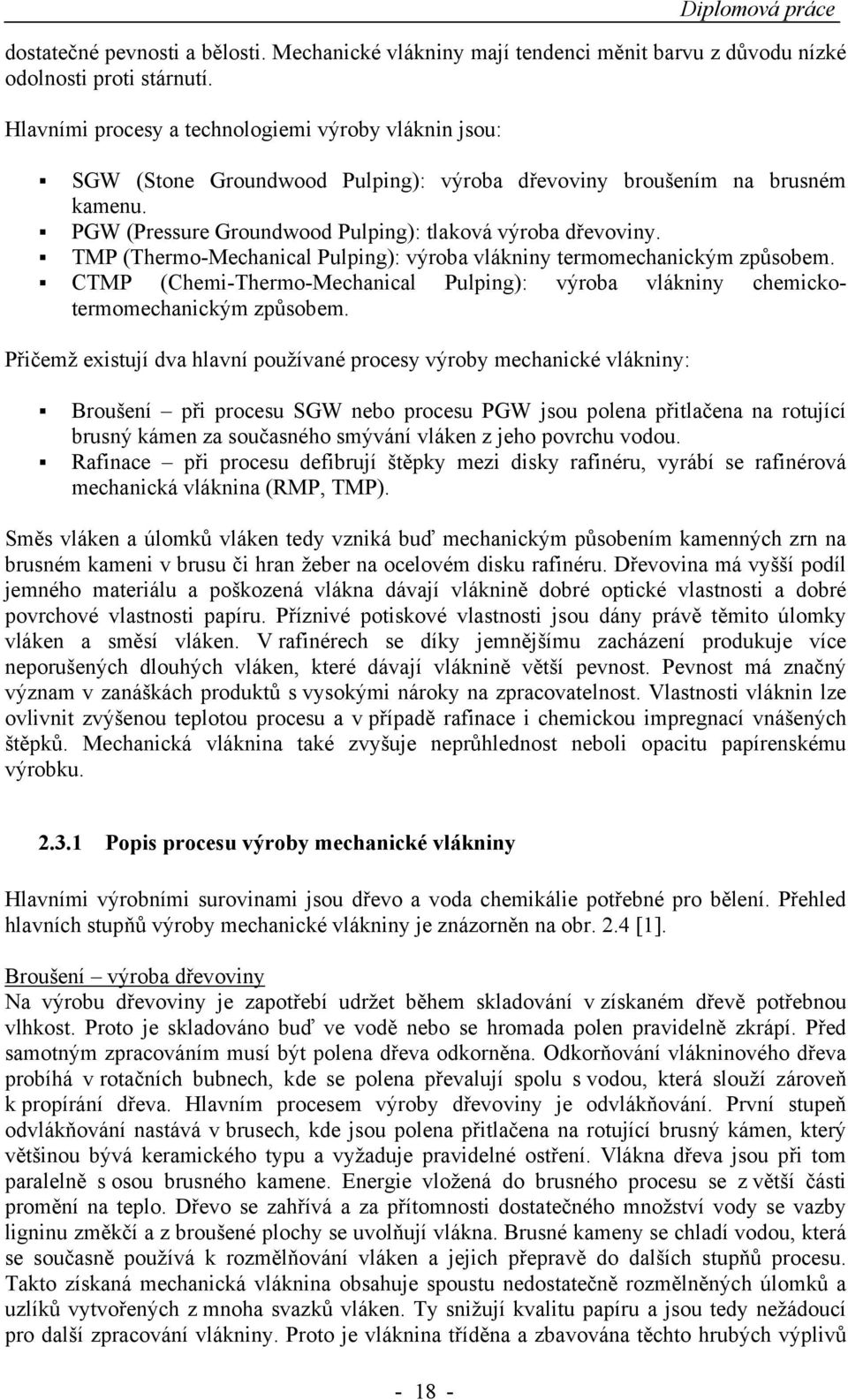 TMP (Thermo-Mechanical Pulping): výroba vlákniny termomechanickým způsobem. CTMP (Chemi-Thermo-Mechanical Pulping): výroba vlákniny chemickotermomechanickým způsobem.