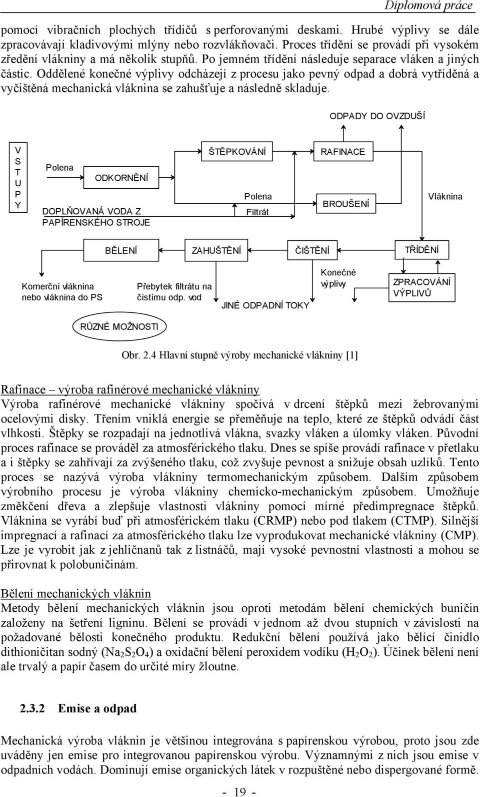 Oddělené konečné výplivy odcházejí z procesu jako pevný odpad a dobrá vytříděná a vyčištěná mechanická vláknina se zahušťuje a následně skladuje.