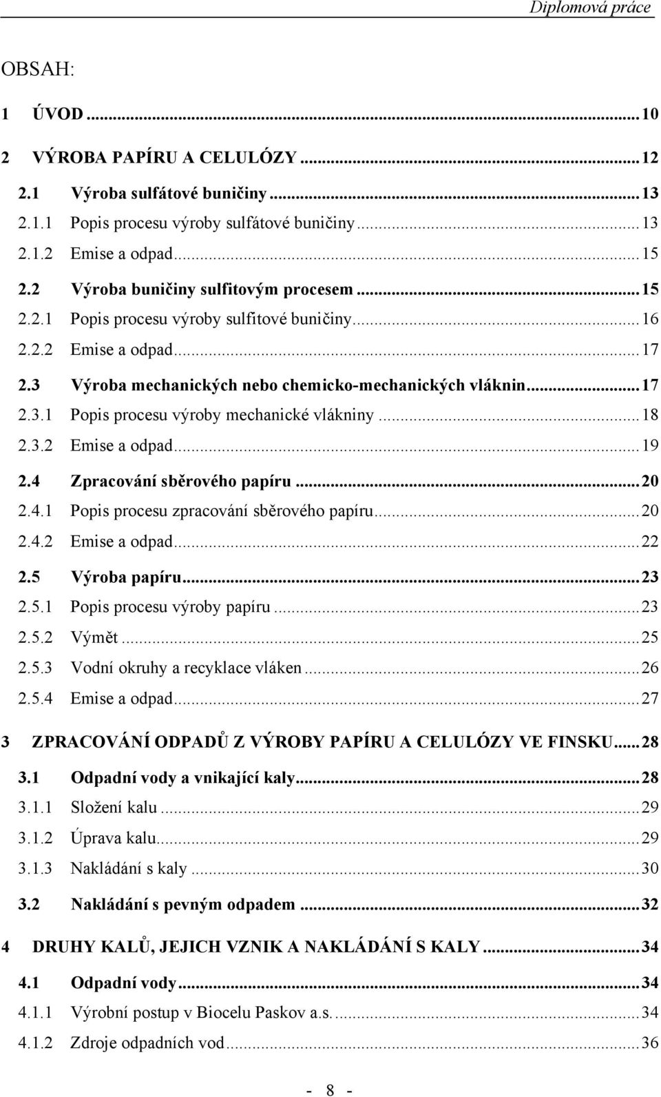 ..18 2.3.2 Emise a odpad...19 2.4 Zpracování sběrového papíru...20 2.4.1 Popis procesu zpracování sběrového papíru...20 2.4.2 Emise a odpad...22 2.5 Výroba papíru...23 2.5.1 Popis procesu výroby papíru.