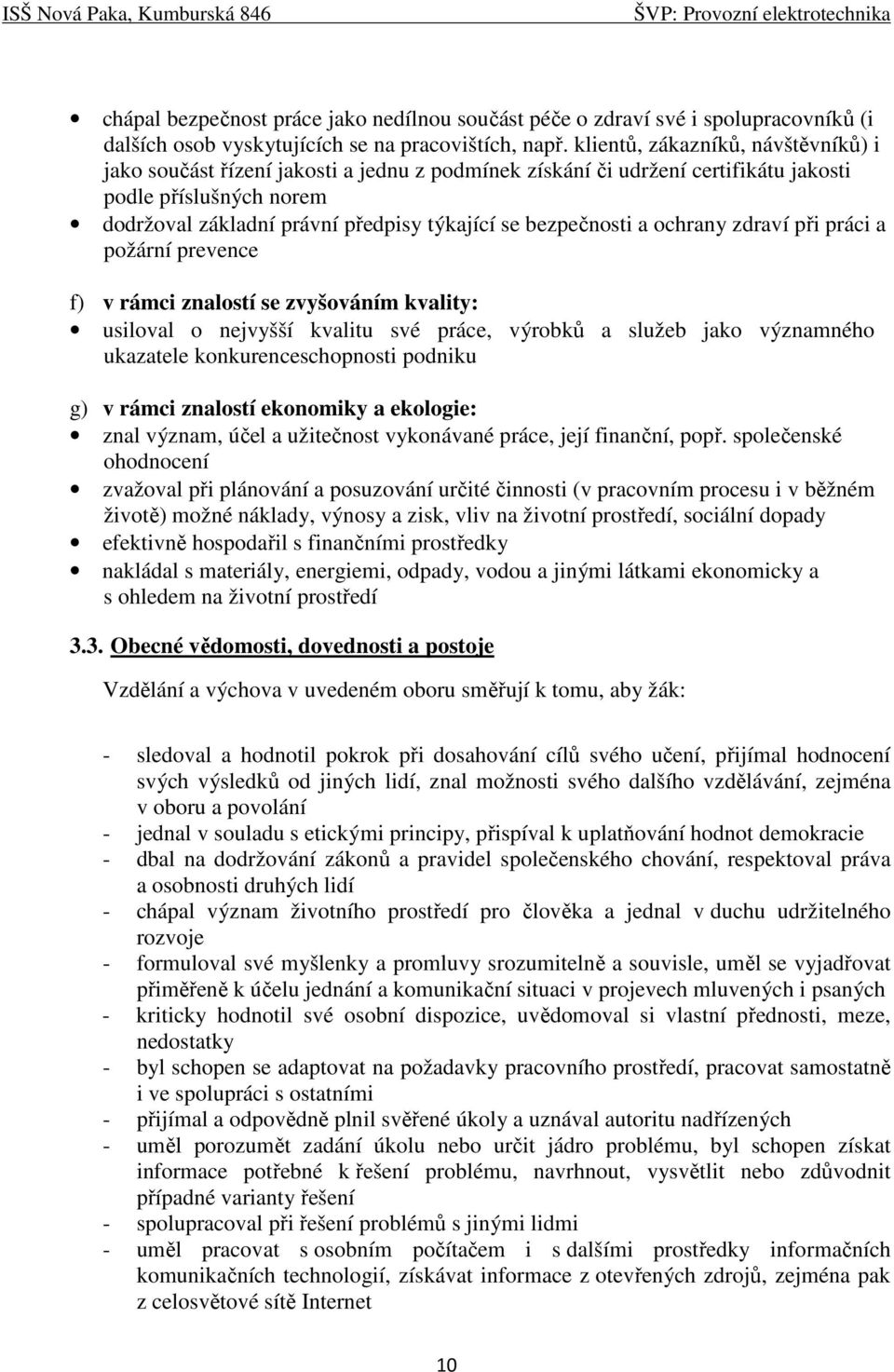 bezpečnosti a ochrany zdraví při práci a požární prevence f) v rámci znalostí se zvyšováním kvality: usiloval o nejvyšší kvalitu své práce, výrobků a služeb jako významného ukazatele