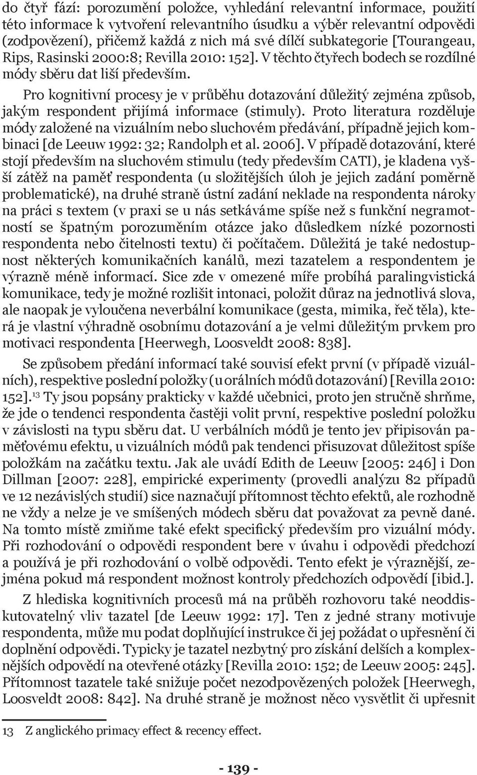 Pro kognitivní procesy je v průběhu dotazování důležitý zejména způsob, jakým respondent přijímá informace (stimuly).